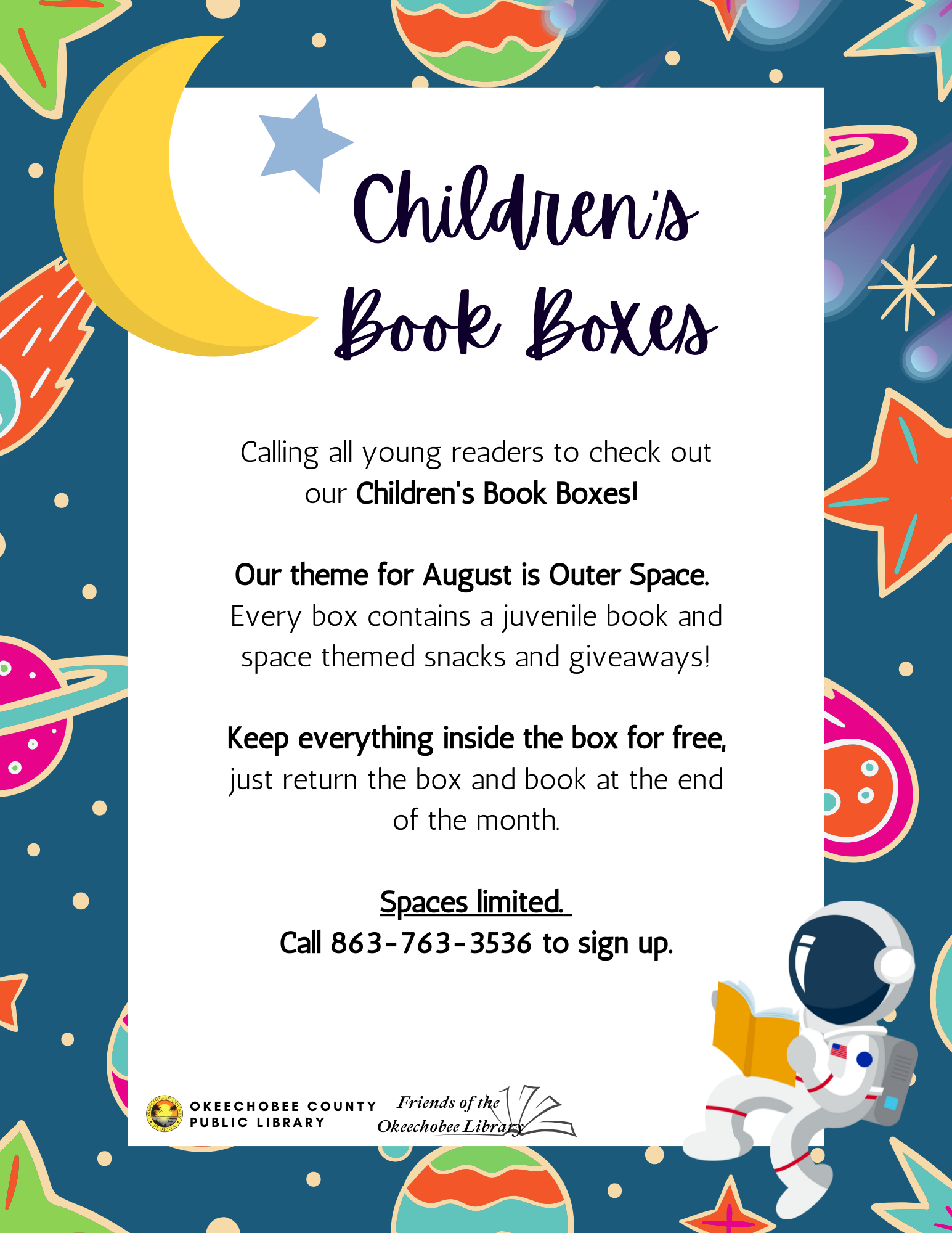  "Don't forget to sign up for the August Children's Book Boxes! Every box contains a juvenile book and space themed snacks and giveaways! SPACES LIMITED. To sign up, call 863-763-3536!"