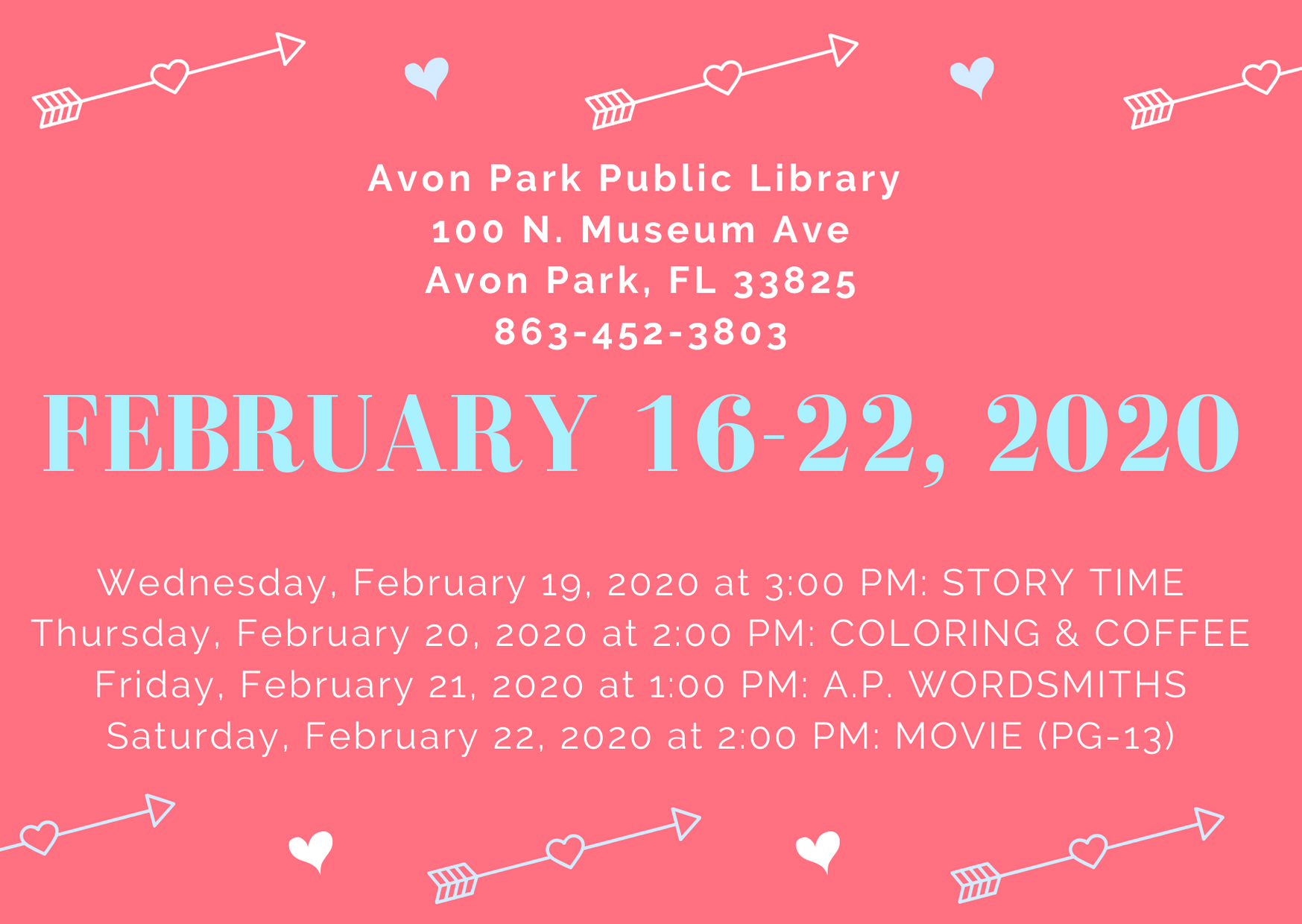 The events for the Avon Park Public Library are as follows: At 3:00 PM on Wednesday, February 19, 2020, Ms. Kim will host story time in the children's area. On Thursday, February 20, 2020, we will have coloring and coffee for adults happening in the meeting room 2:00 PM to 4:00 PM. On Friday, January 21, 2020 at 1:00 PM, the A.P Wordsmiths will be meeting. On Saturday, February 22, 2020 at 2:00 PM, we will be showing a movie (rated PG-13).
