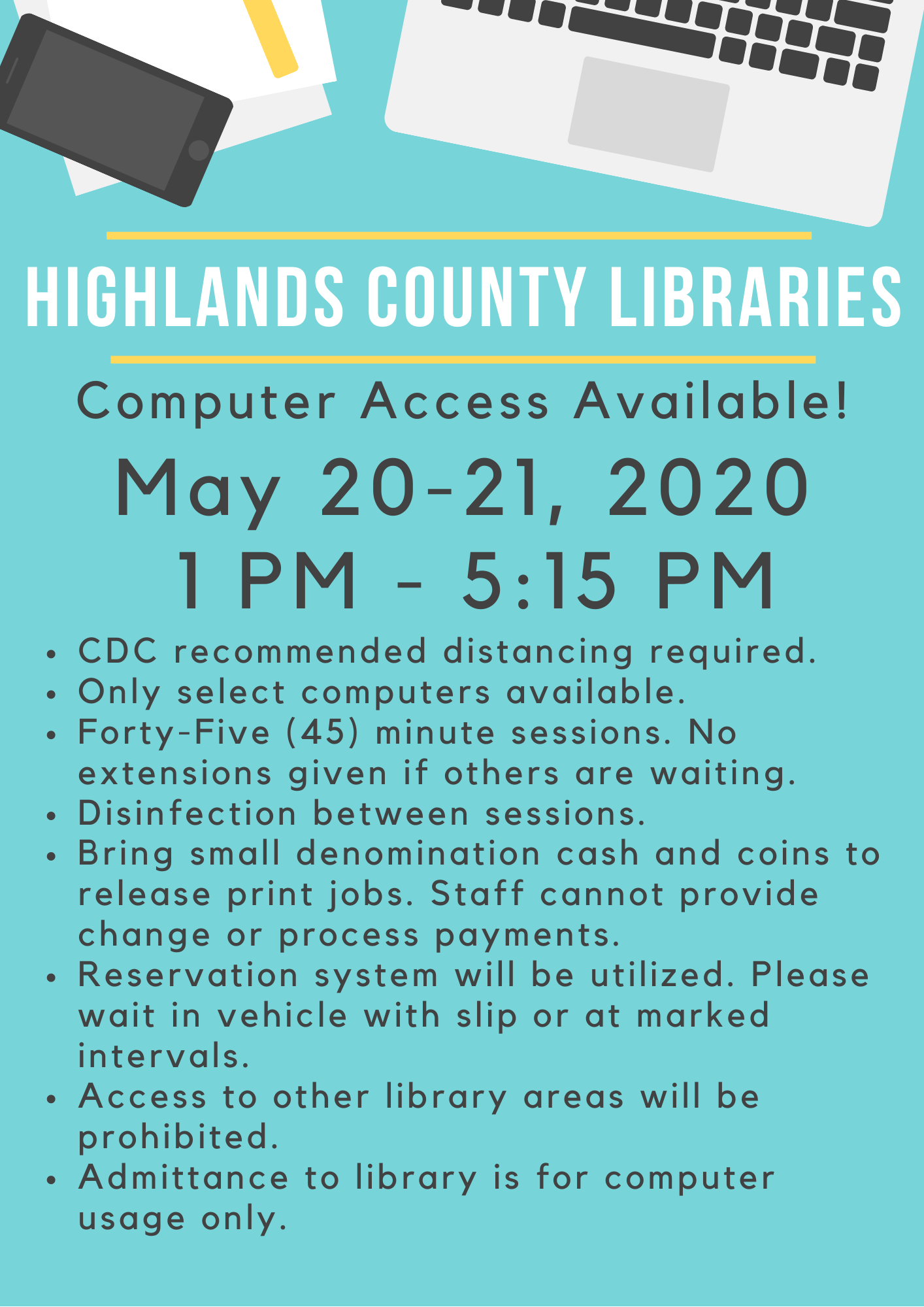 Highlands County Public Libraries will be offering computer usage on May 20-21, 2020 from 1:00 PM to 5:15 PM. Computers will automatically log off at 5:15 PM. Sessions will be limited to 45 minutes. Social distancing lines will be marked on the sidewalk if you choose to wait there, and if not please wait in your vehicle with a reservation slip. All other areas of the libraries will be closed and not available for use or access. Computer service available at Avon Park, Sebring, and Lake Placid Libraries. Please call 863-402-6716 for questions or assistance.