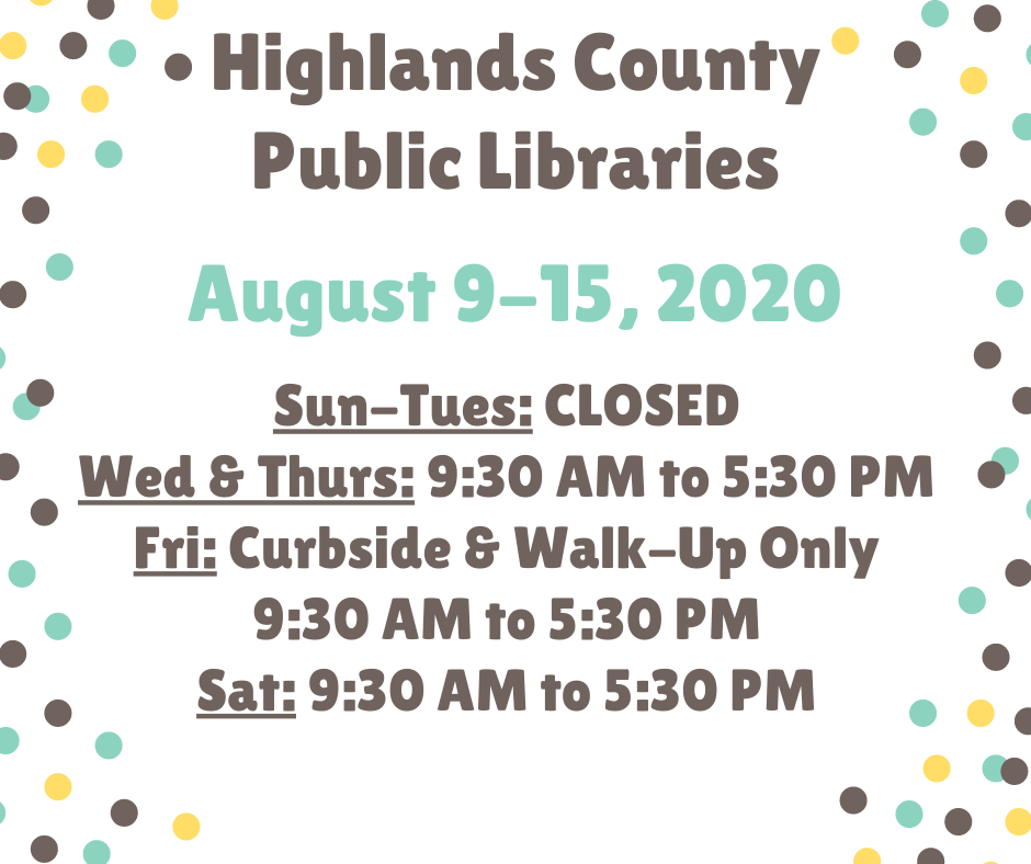 Highlands County Public Libraries Schedule:  Sunday - Tuesday: Closed Wednesday & Thursday: Open all areas, 9:30 AM to 5:30 PM Friday: Building access - closed, Curbside & Walk Up Services 9:30 AM to 5:30 PM Saturday:  Open all areas, 9:30 AM to 5:30 PM 
