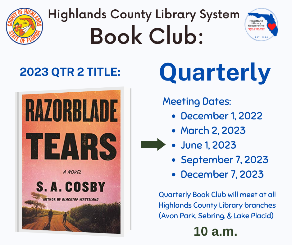 The Quarter 2 title for 2023 is Razorblade Tears by S.A. Cosby and available at all 3 branches. Meeting will be on June 1, 2023 at 10 a.m. at each of the Highlands County branches.