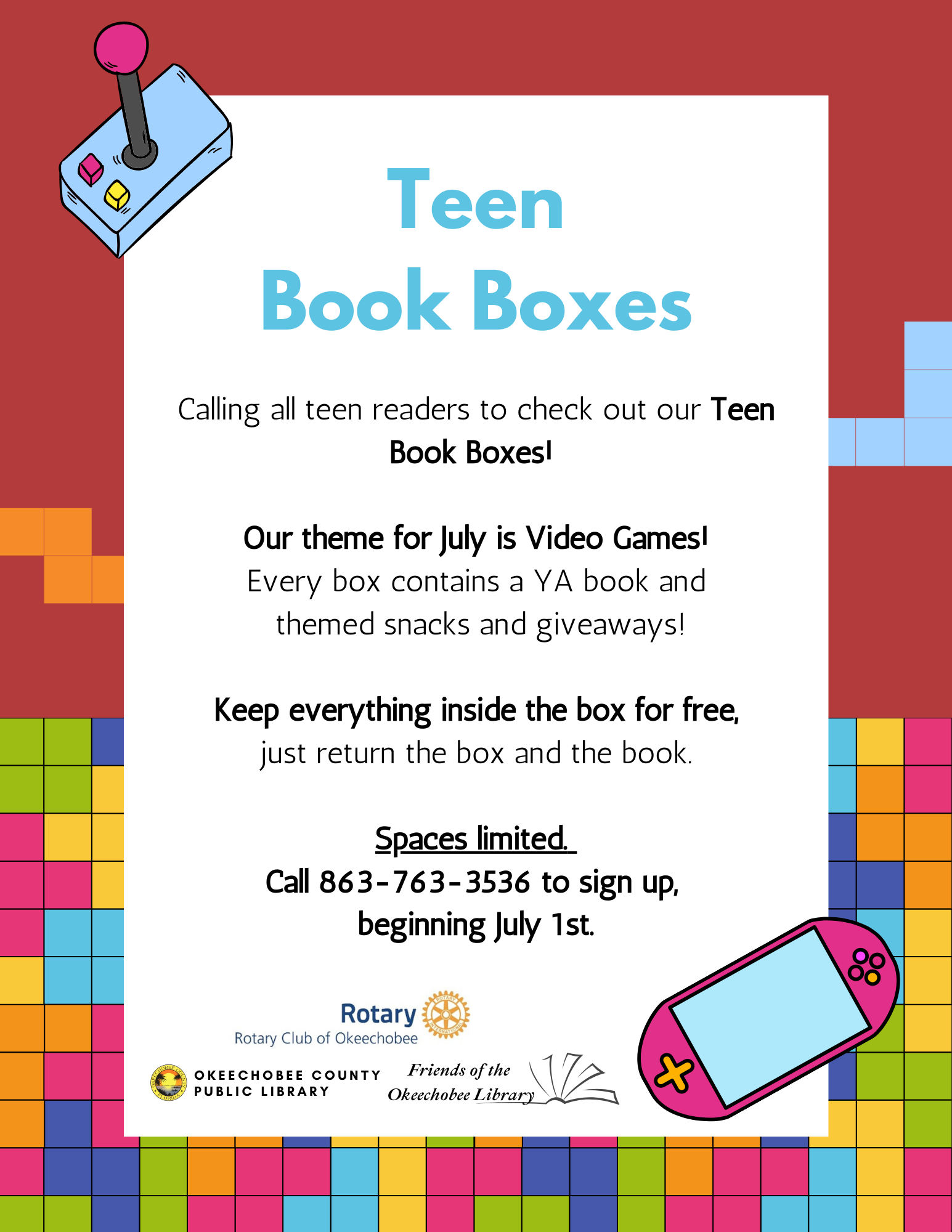 July's theme is Video Games! Every box will contain a curated book choice and themed giveaways which can range from bookmarks to fun keychains to everything in between! Sign up to see what fun surprise you find!SPACES LIMITED. To sign up call 863-763-3536, beginning July 1st!
