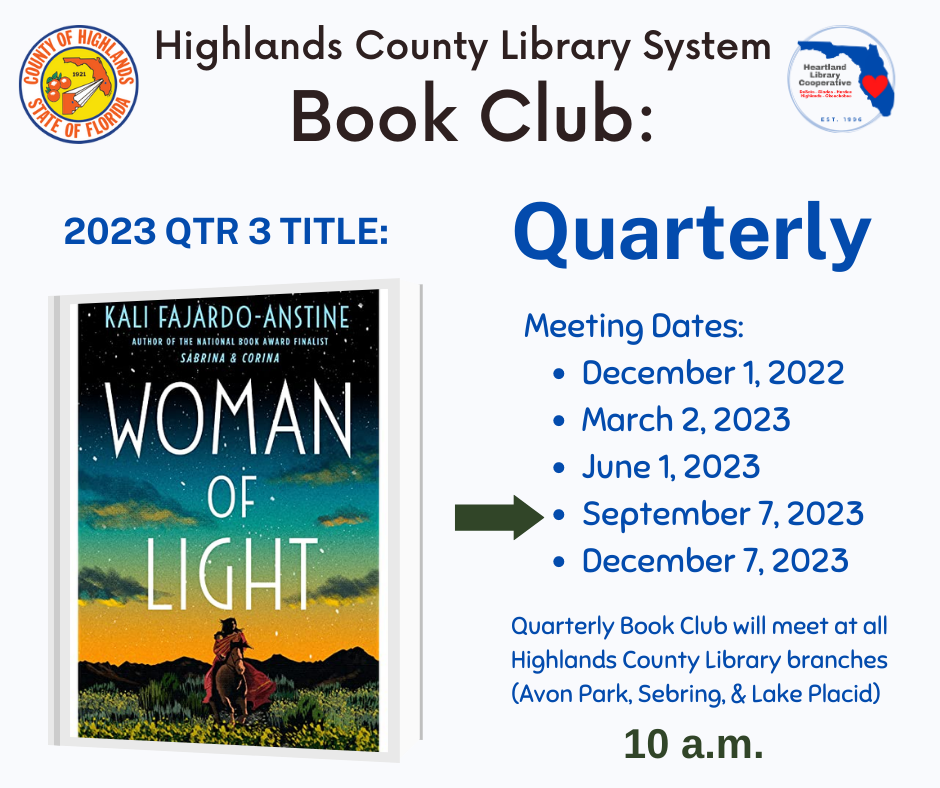 The Quarter 3 title for 2023 is Woman of Light by Kali Fajardo-Anstineand available at all 3 branches. Meeting will be on September 7, 2023 at 10 a.m. at each of the Highlands County branches