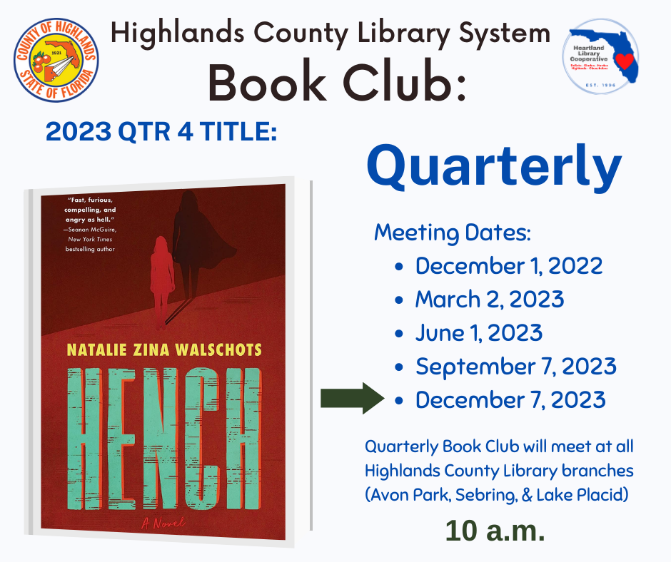 The Quarter 4  title for 2023 is Hench by Natalie Zina Walschotsand available at all 3 branches. Meeting will be on December 7, 2023 at 10 a.m. at each of the Highlands County branches.
