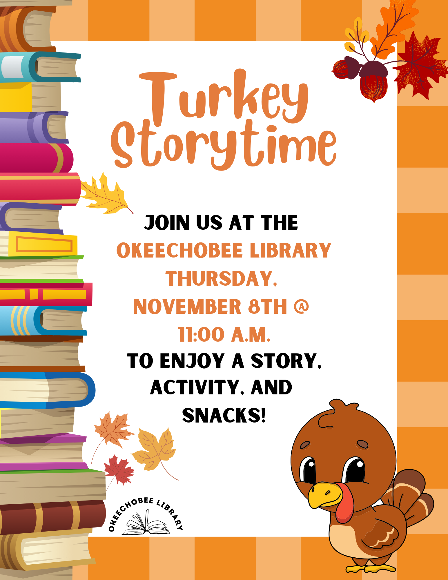 Join us at the Okeechobee Library on November 8th at 11 A.M. for our Turkey Storytime! Come enjoy a story, a simple activity, and fun snacks!