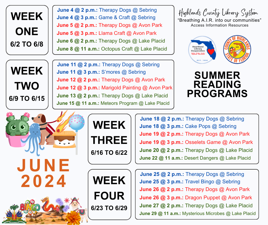 All three Highlands County Library branches will be hosting weekly summer reading programs. The Sebring library programs will be every Tuesday at 3 p.m. The Avon Park library programs will be every Wednesday at 3 p.m. The Lake Placid library programs will be every Saturday at 11 a.m. If you would like the PDF version, please click on the image.